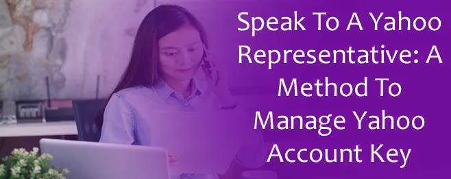 Speak To A Yahoo Representative: A Method To Manage Yahoo Account Key 